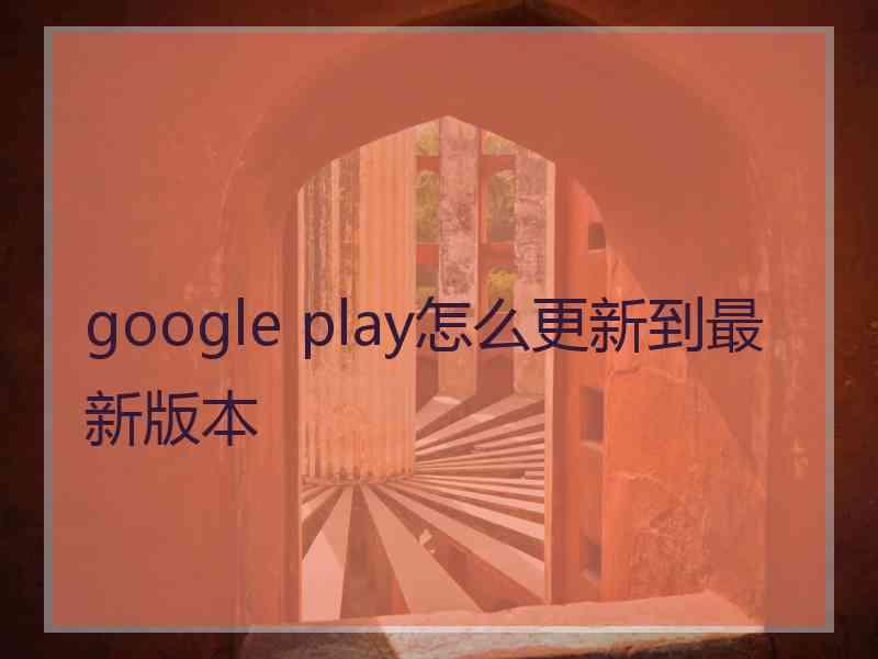 google play怎么更新到最新版本