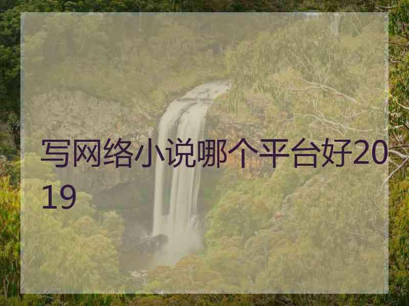 写网络小说哪个平台好2019