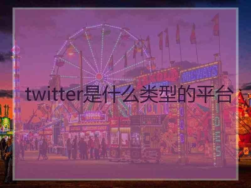 twitter是什么类型的平台