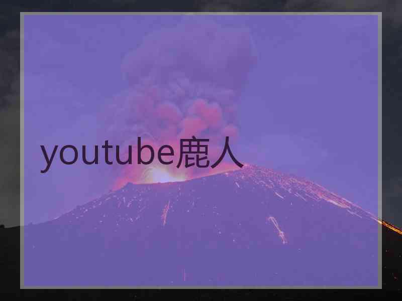 youtube鹿人