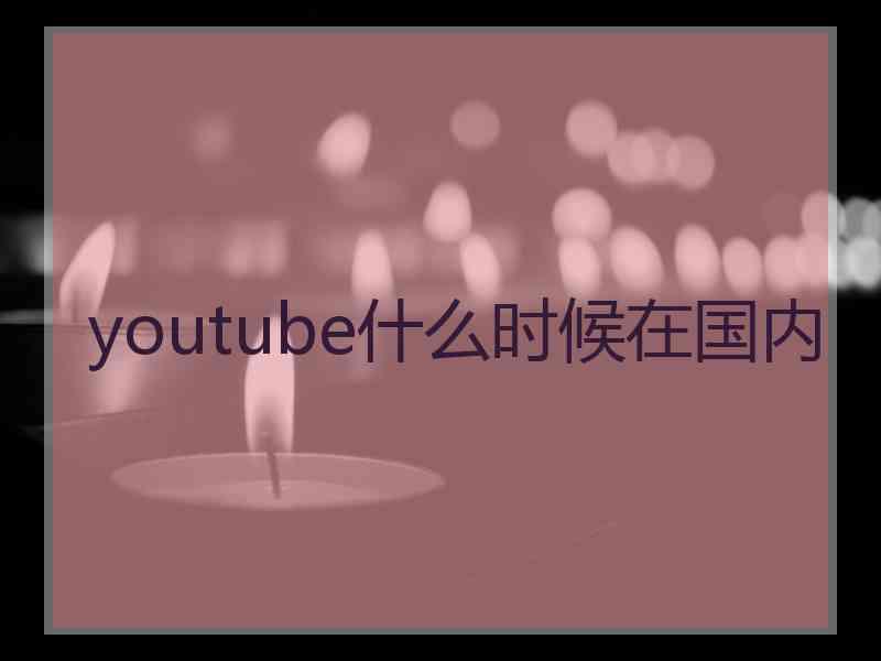 youtube什么时候在国内