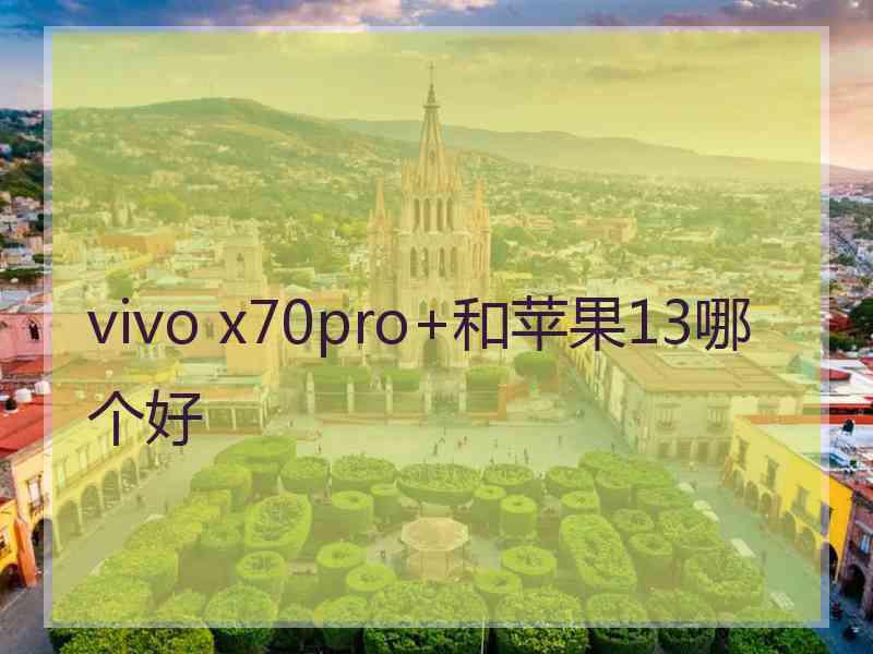 vivo x70pro+和苹果13哪个好