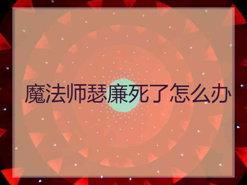 魔法师瑟廉死了怎么办