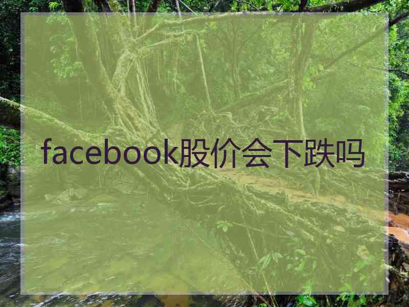 facebook股价会下跌吗