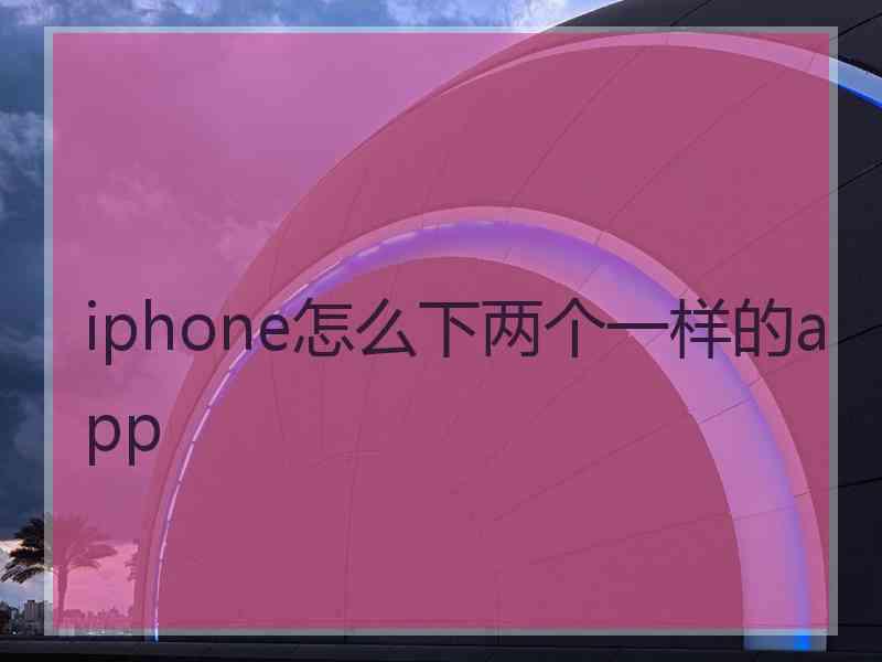 iphone怎么下两个一样的app