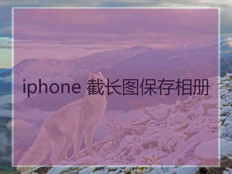 iphone 截长图保存相册