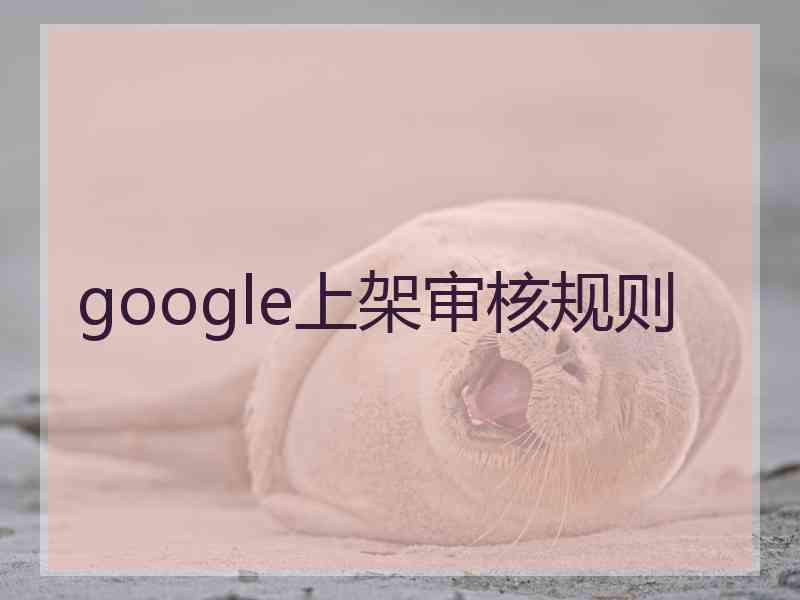 google上架审核规则