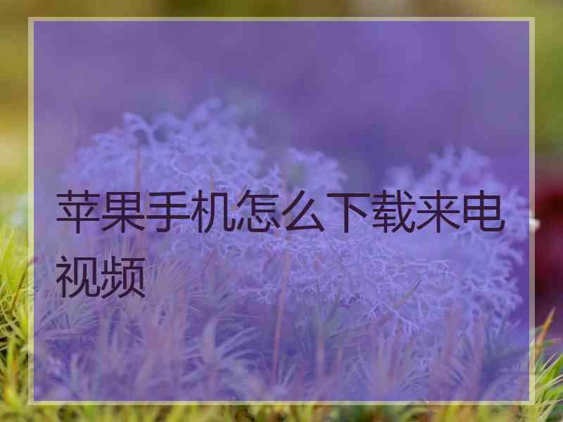 苹果手机怎么下载来电视频