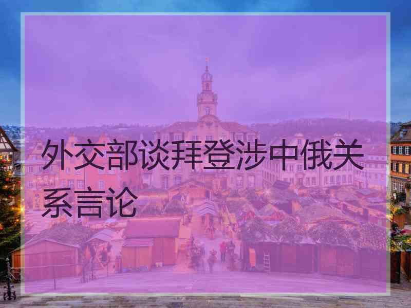 外交部谈拜登涉中俄关系言论