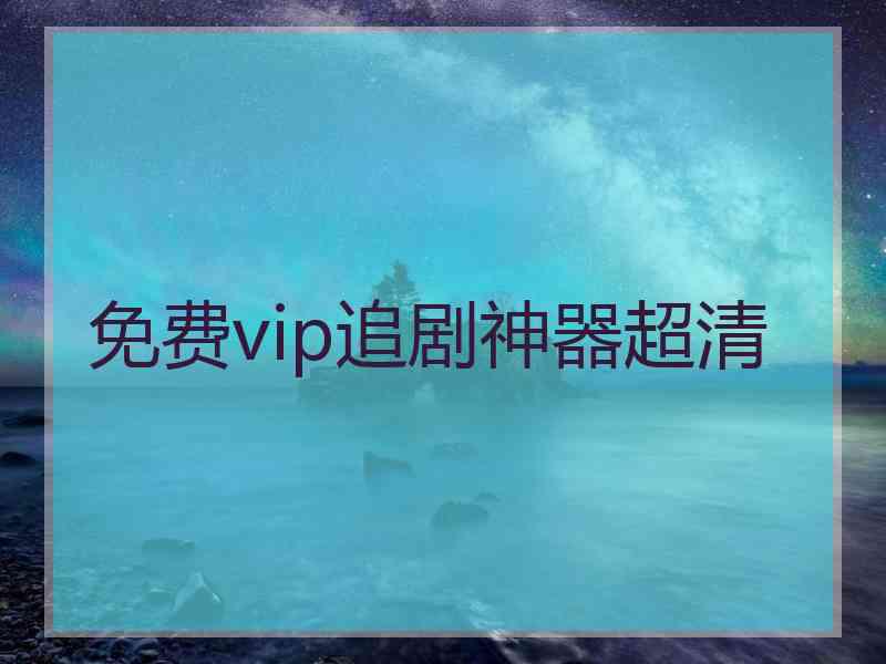 免费vip追剧神器超清