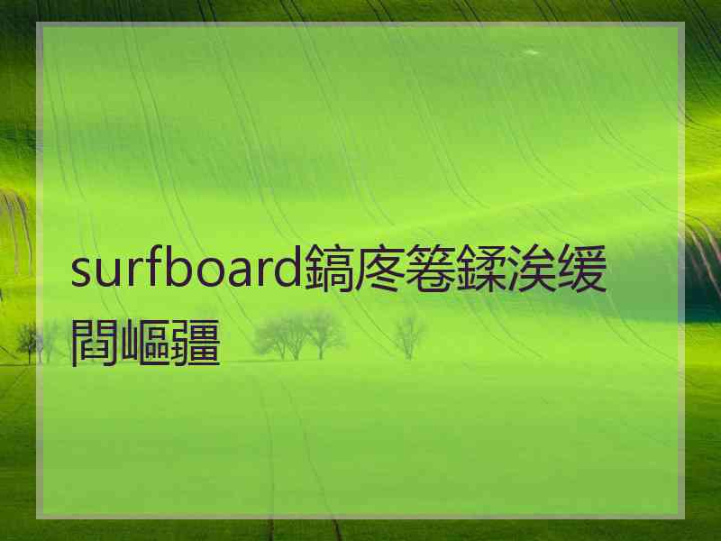 surfboard鎬庝箞鍒涘缓閰嶇疆