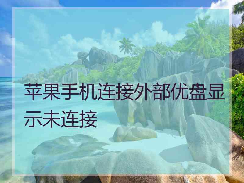 苹果手机连接外部优盘显示未连接