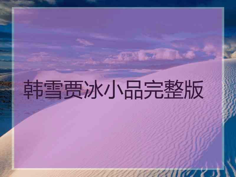 韩雪贾冰小品完整版