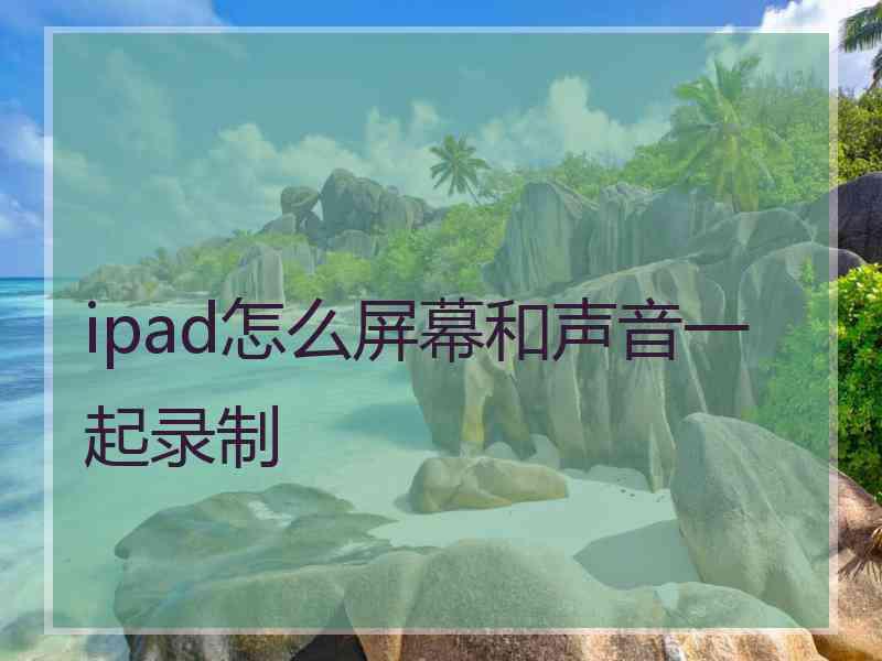 ipad怎么屏幕和声音一起录制