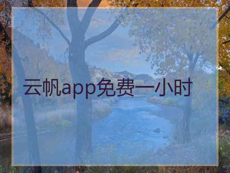 云帆app免费一小时