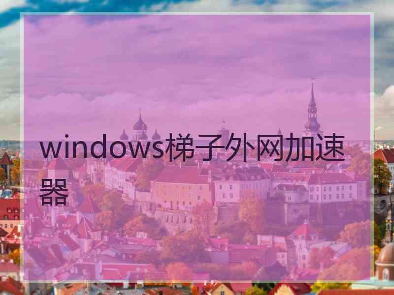 windows梯子外网加速器