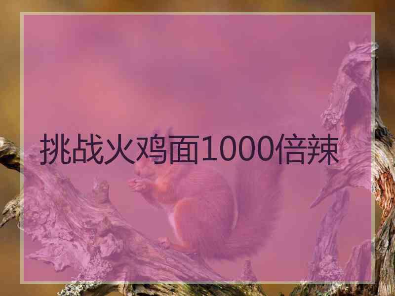 挑战火鸡面1000倍辣