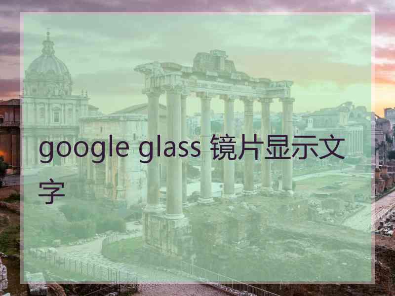 google glass 镜片显示文字