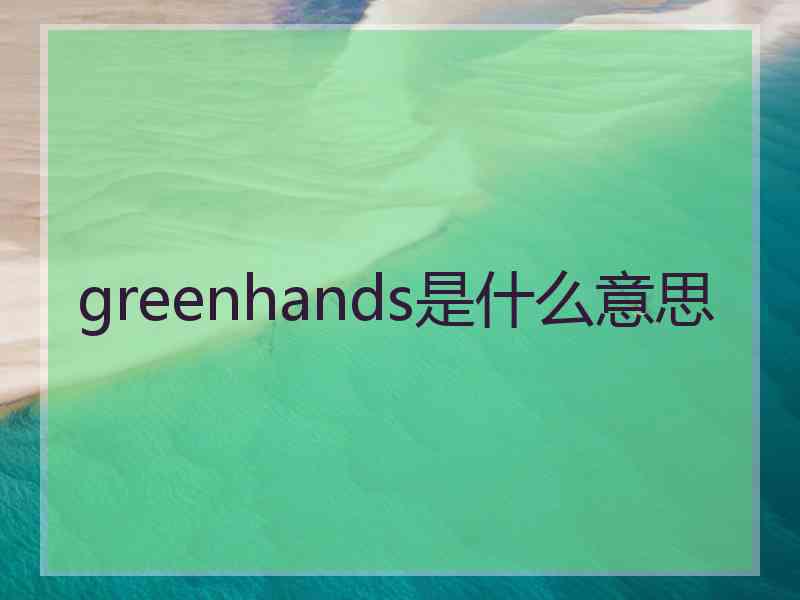 greenhands是什么意思