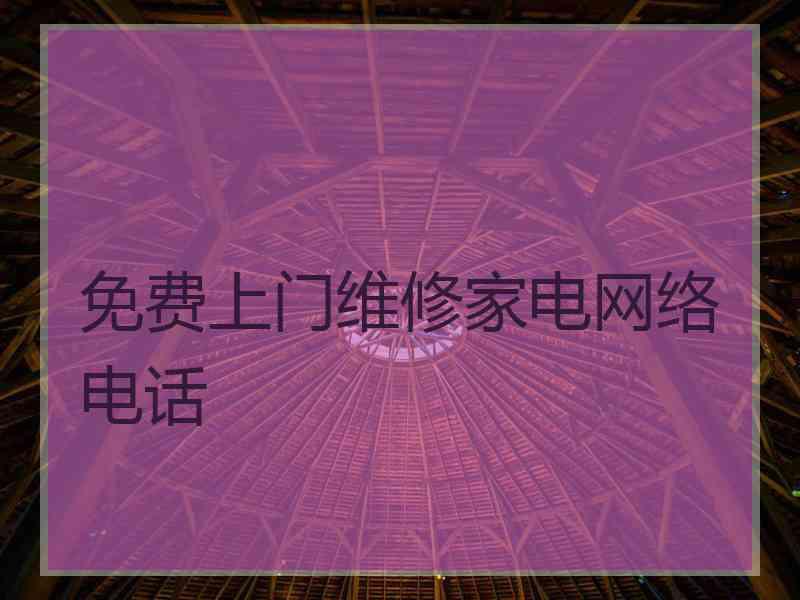 免费上门维修家电网络电话