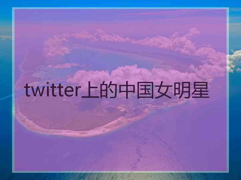 twitter上的中国女明星