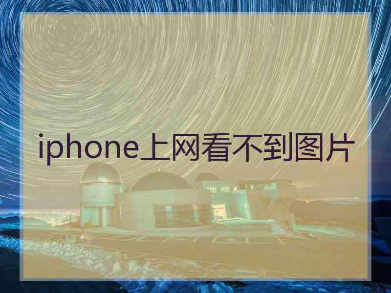 iphone上网看不到图片