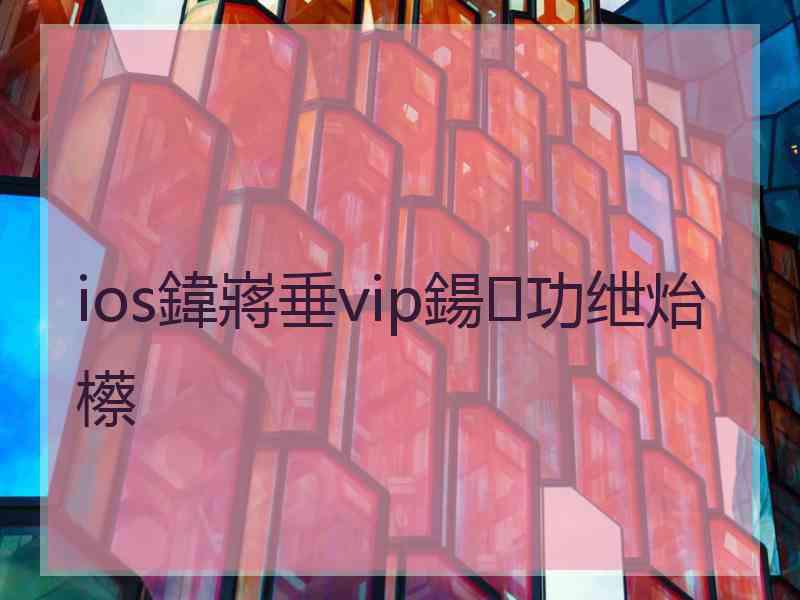 ios鍏嶈垂vip鍚功绁炲櫒