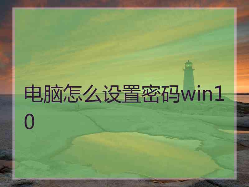 电脑怎么设置密码win10