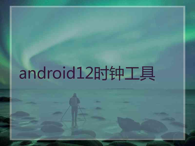 android12时钟工具