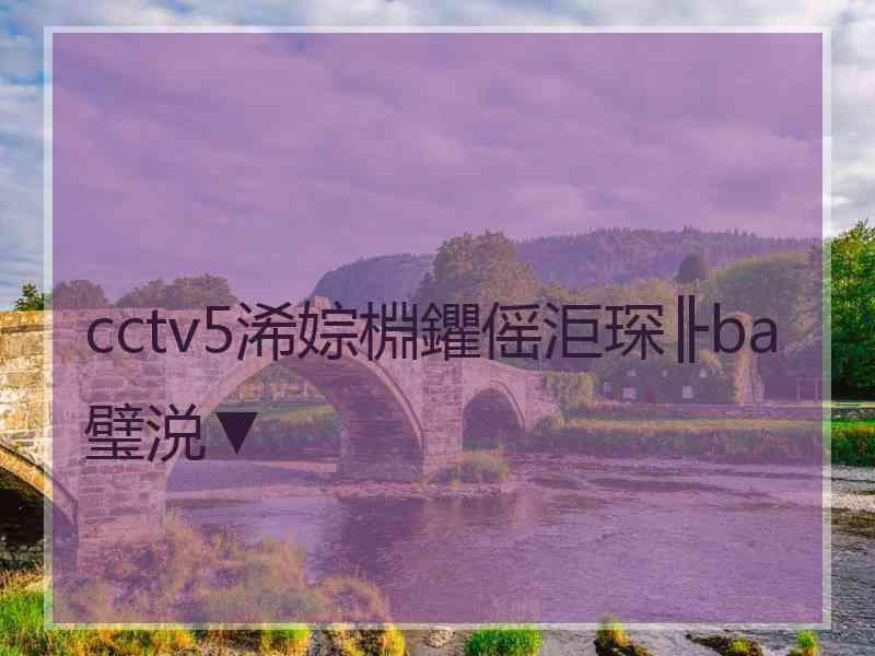 cctv5浠婃棩鑺傜洰琛╟ba璧涚▼