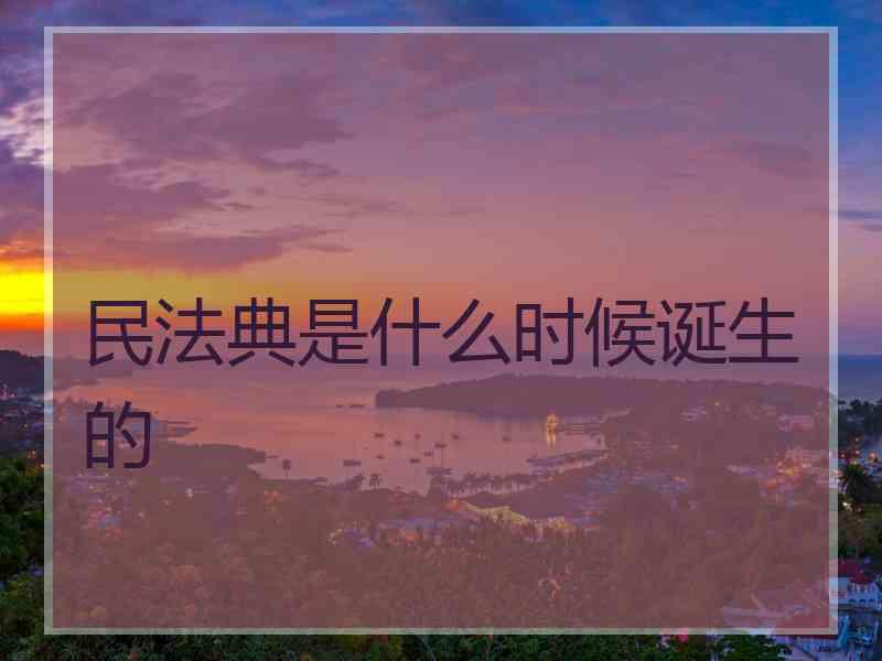 民法典是什么时候诞生的