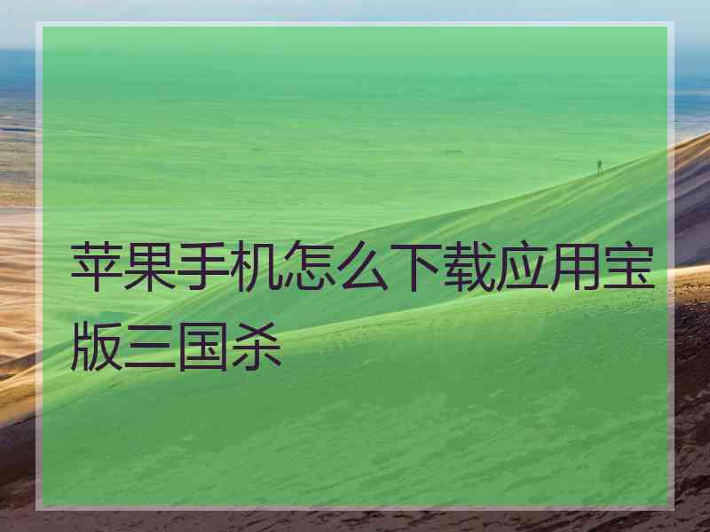 苹果手机怎么下载应用宝版三国杀