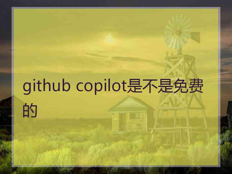 github copilot是不是免费的