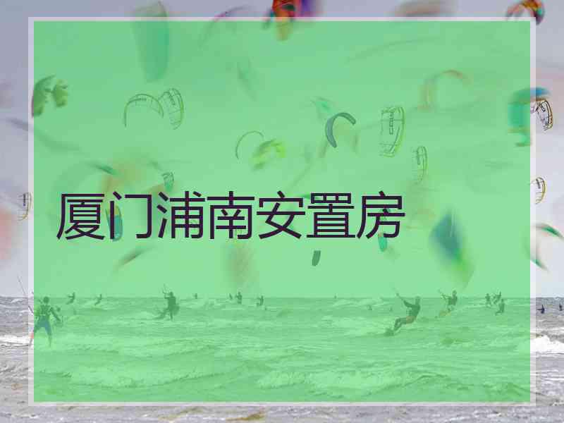 厦门浦南安置房