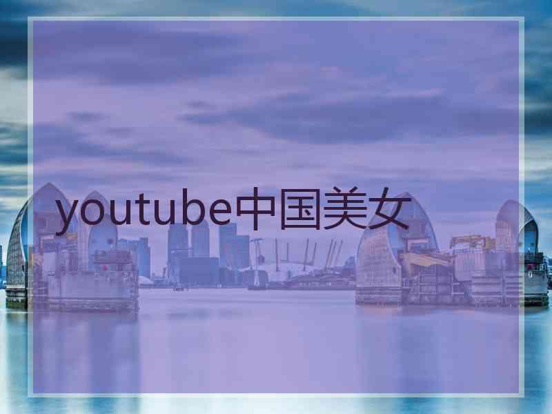 youtube中国美女