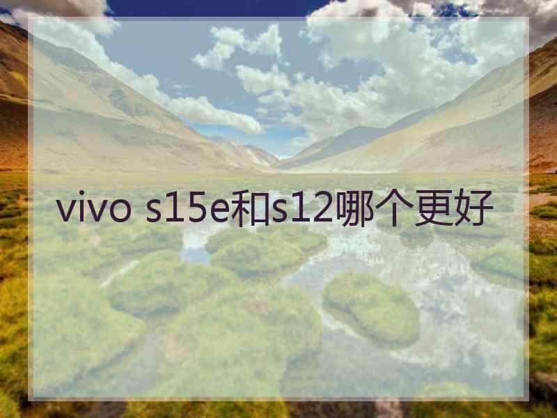 vivo s15e和s12哪个更好