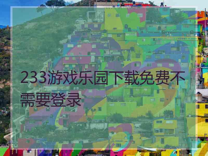 233游戏乐园下载免费不需要登录