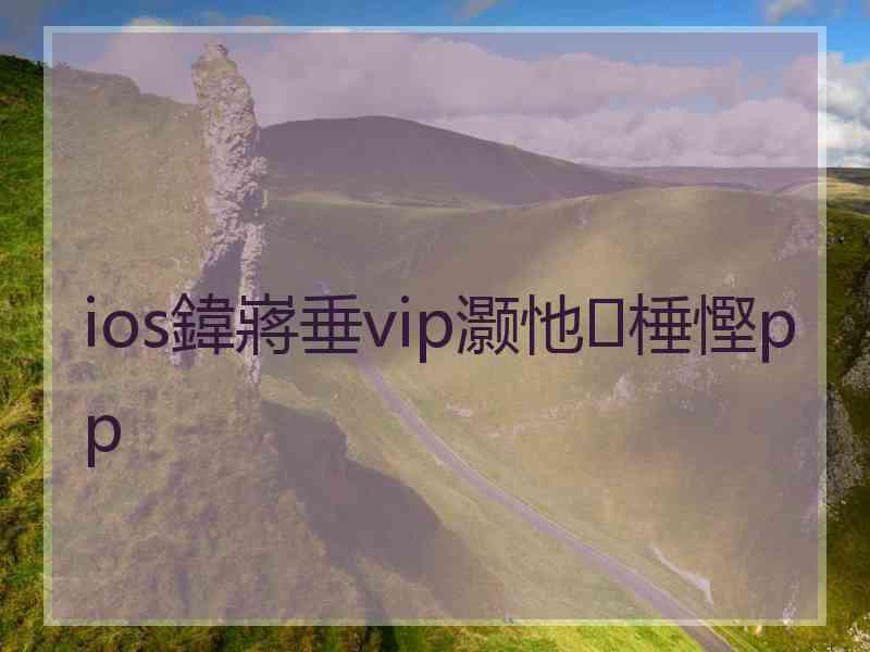 ios鍏嶈垂vip灏忚棰慳pp