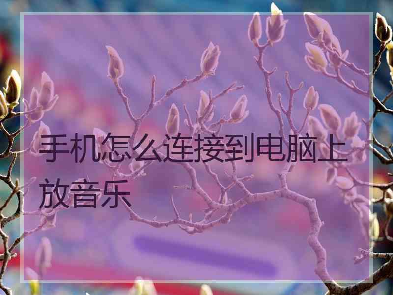 手机怎么连接到电脑上放音乐