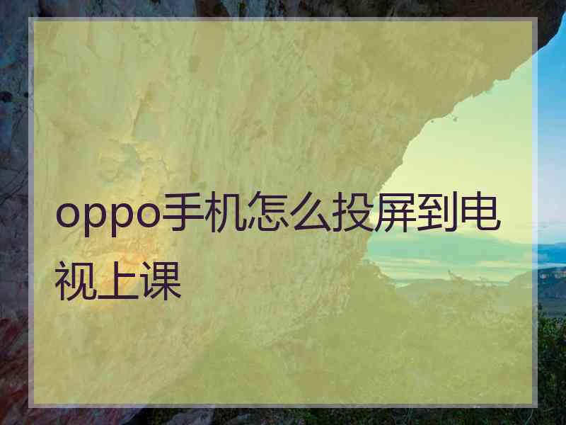 oppo手机怎么投屏到电视上课