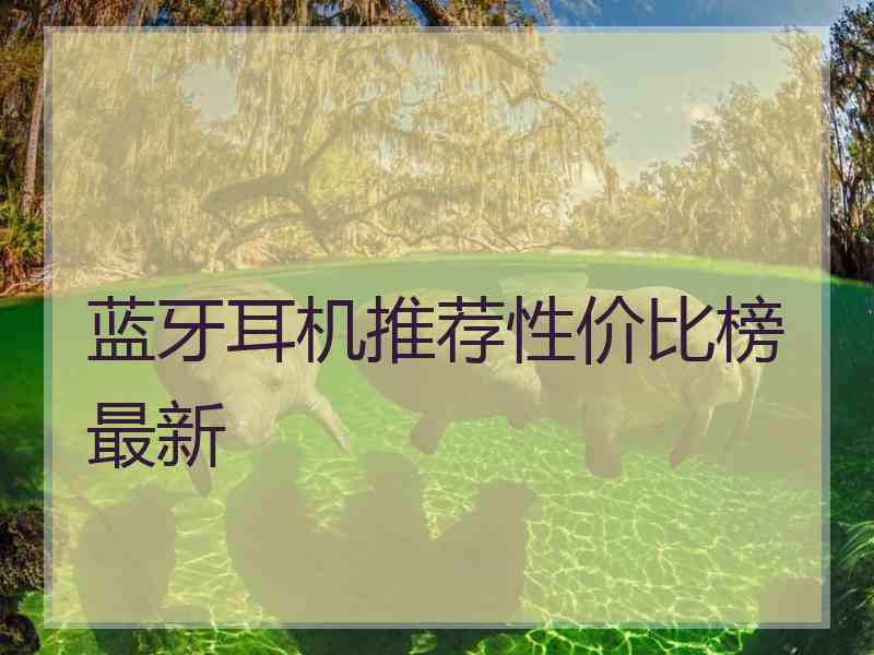 蓝牙耳机推荐性价比榜最新