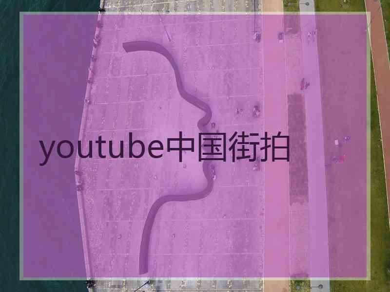 youtube中国街拍