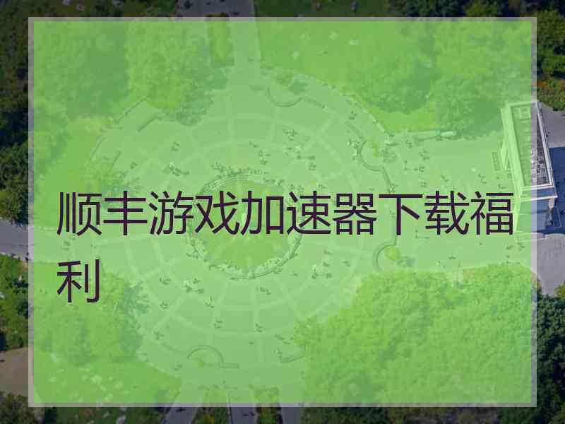 顺丰游戏加速器下载福利