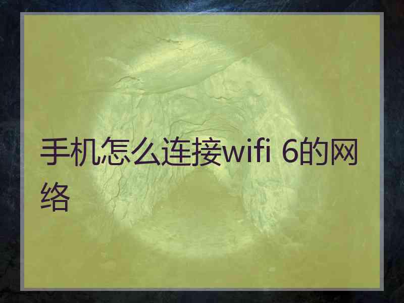 手机怎么连接wifi 6的网络