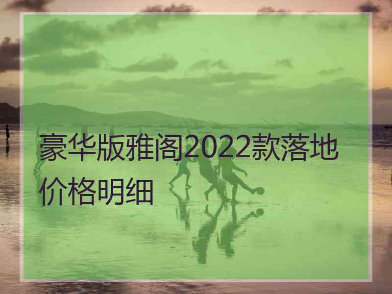 豪华版雅阁2022款落地价格明细