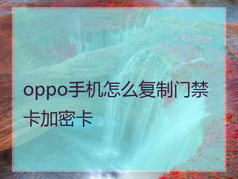 oppo手机怎么复制门禁卡加密卡