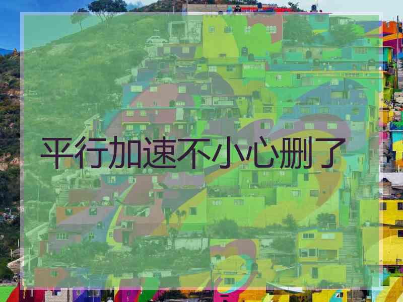 平行加速不小心删了