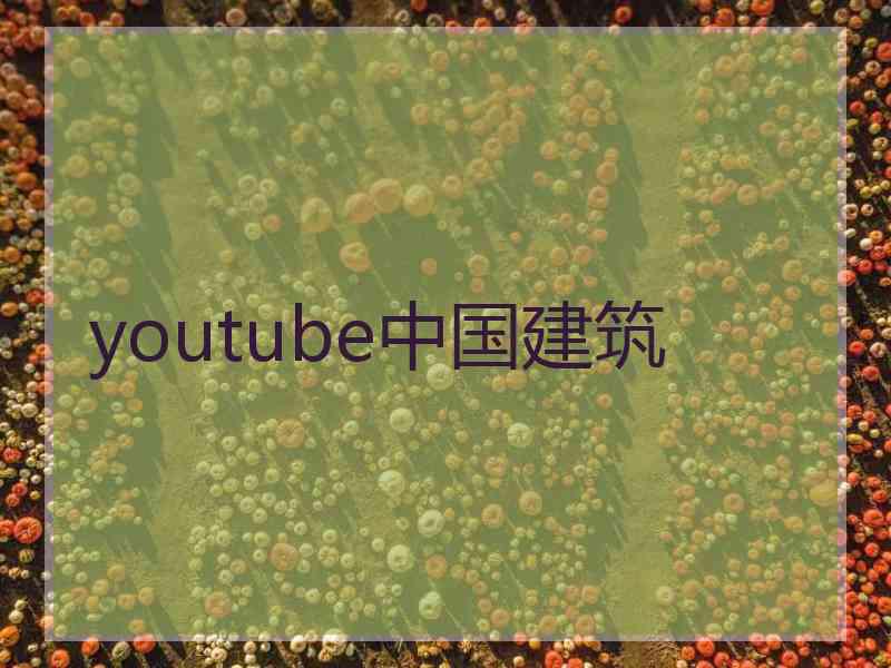 youtube中国建筑