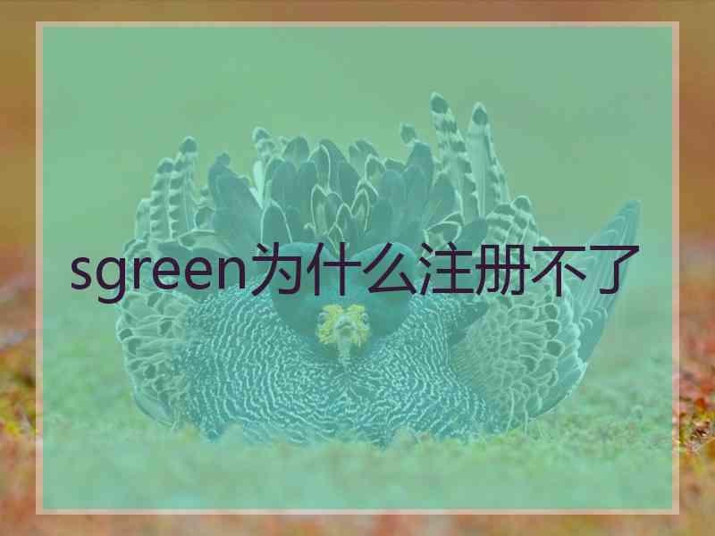 sgreen为什么注册不了