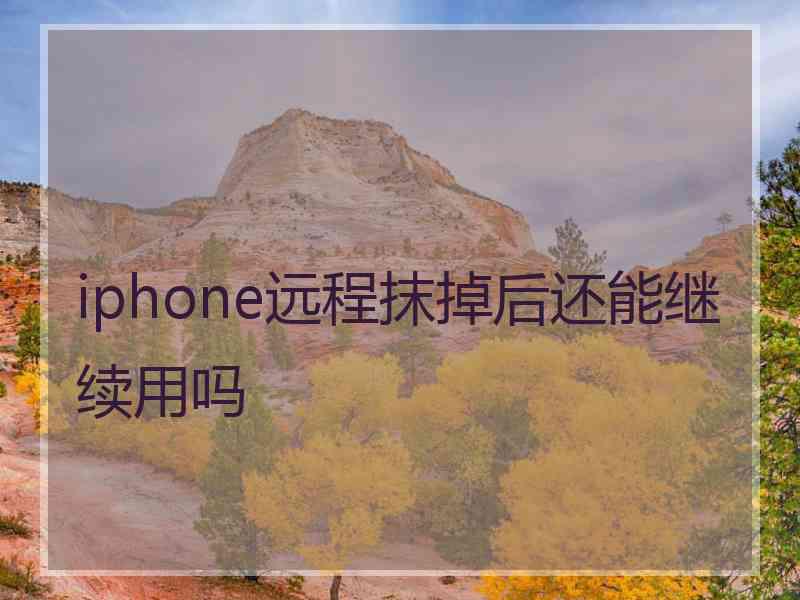 iphone远程抹掉后还能继续用吗